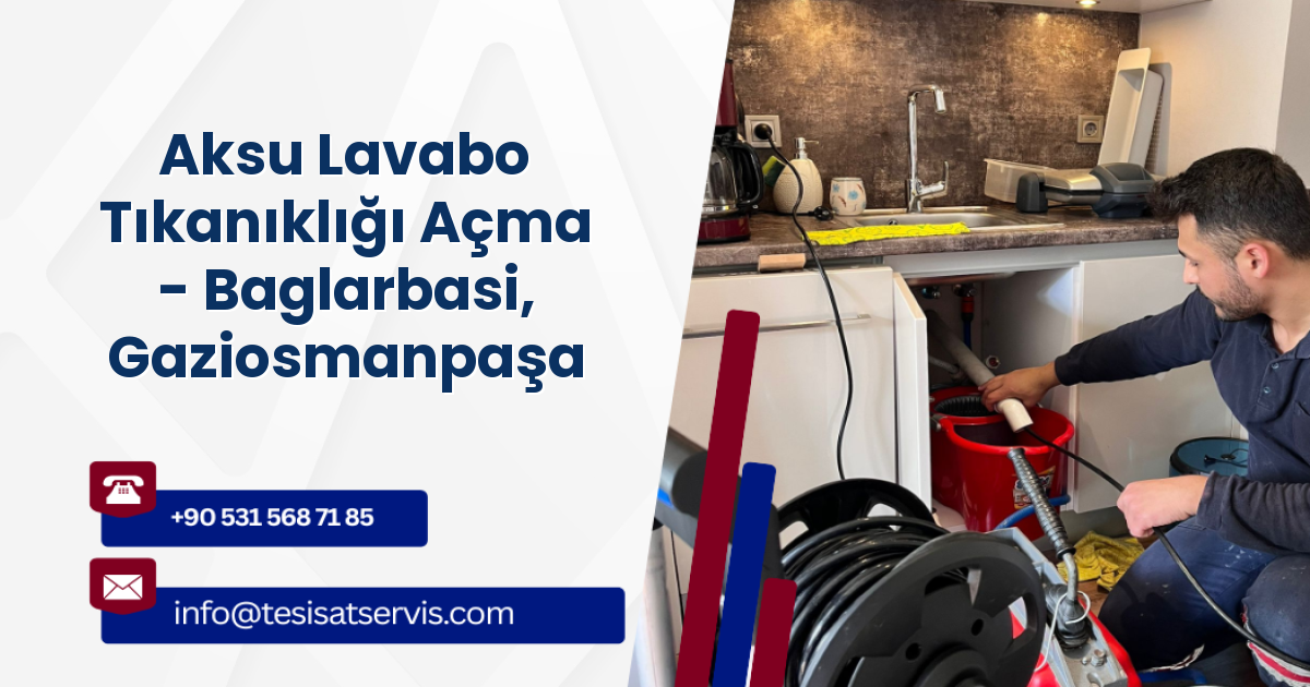 Aksu Lavabo Tıkanıklığı Açma - Baglarbasi, Gaziosmanpaşa