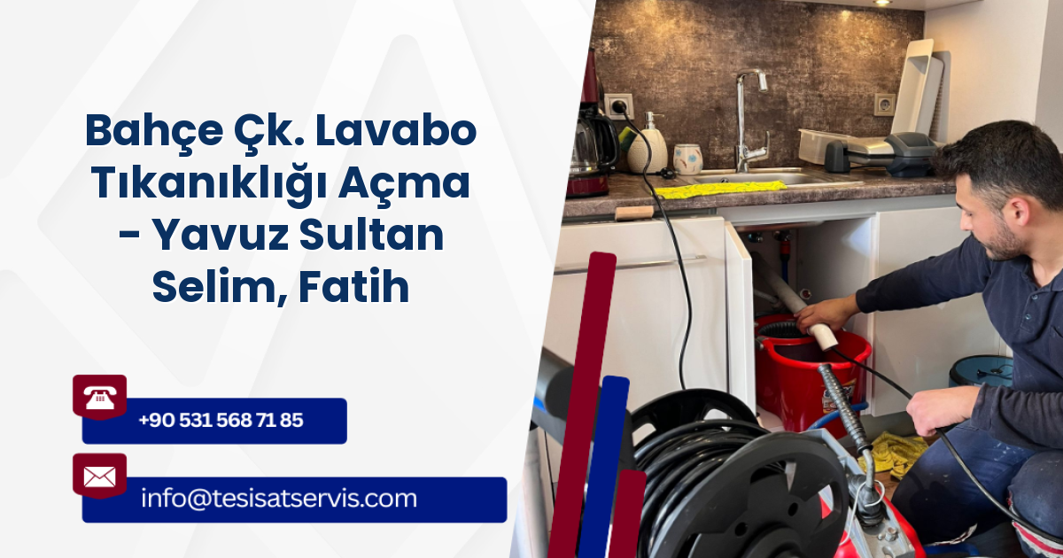 Bahçe Çk. Lavabo Tıkanıklığı Açma - Yavuz Sultan Selim, Fatih