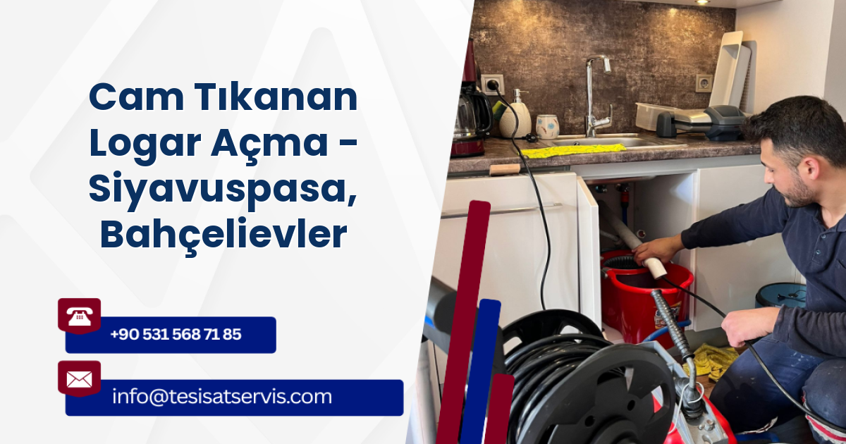 Cam Tıkanan Logar Açma - Siyavuspasa, Bahçelievler