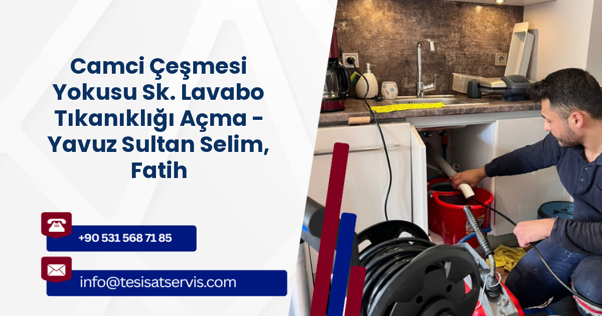 Camci Çeşmesi Yokusu Sk. Lavabo Tıkanıklığı Açma - Yavuz Sultan Selim, Fatih