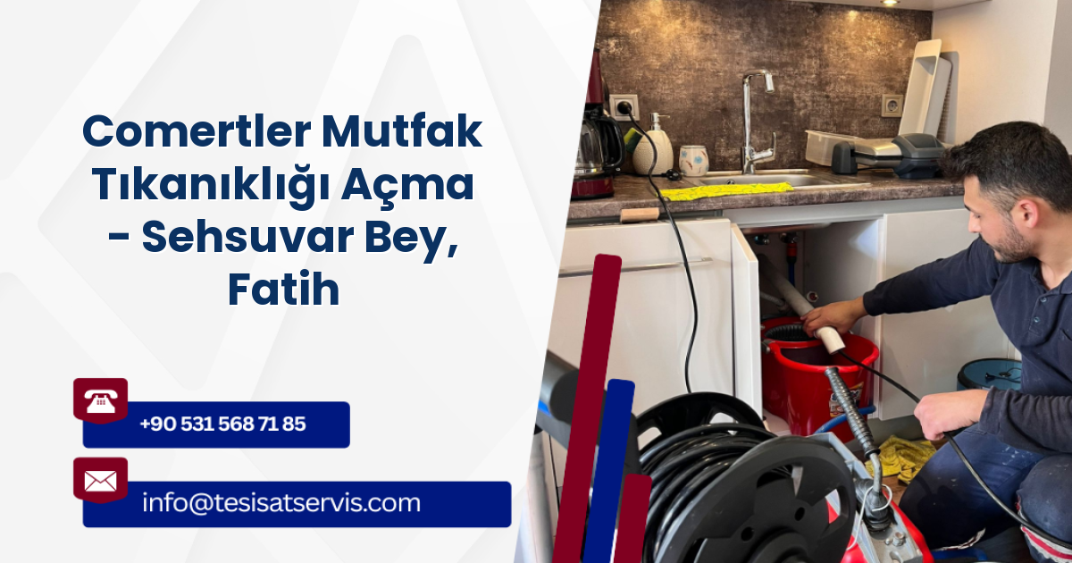 Comertler Mutfak Tıkanıklığı Açma - Sehsuvar Bey, Fatih