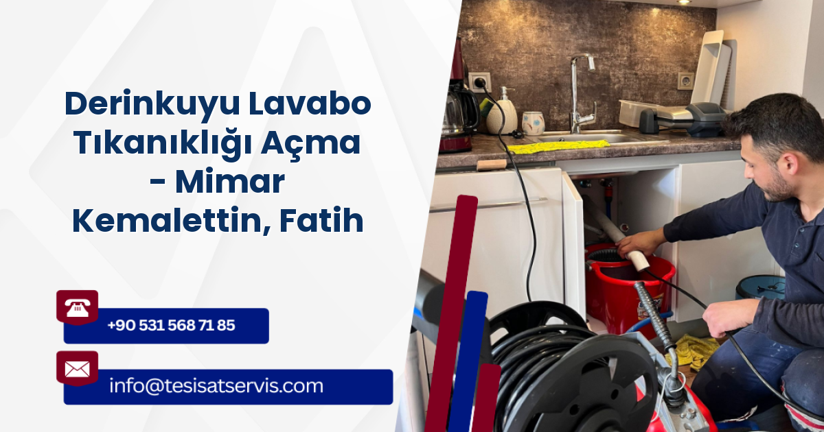 Derinkuyu Lavabo Tıkanıklığı Açma - Mimar Kemalettin, Fatih