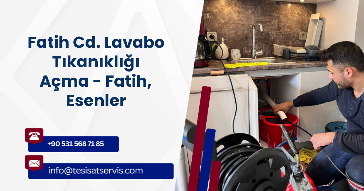Fatih Cd. Lavabo Tıkanıklığı Açma - Fatih, Esenler