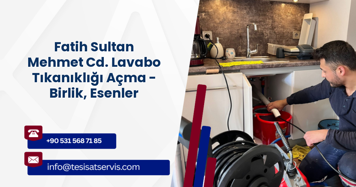 Fatih Sultan Mehmet Cd. Lavabo Tıkanıklığı Açma - Birlik, Esenler