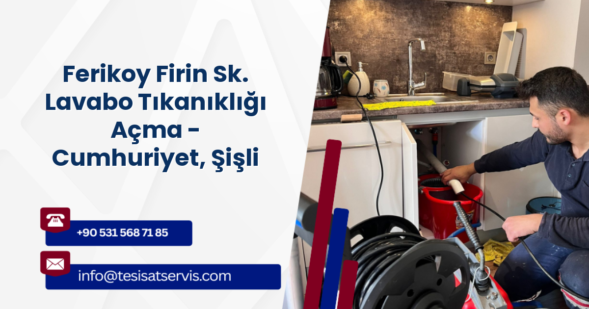 Ferikoy Firin Sk. Lavabo Tıkanıklığı Açma - Cumhuriyet, Şişli