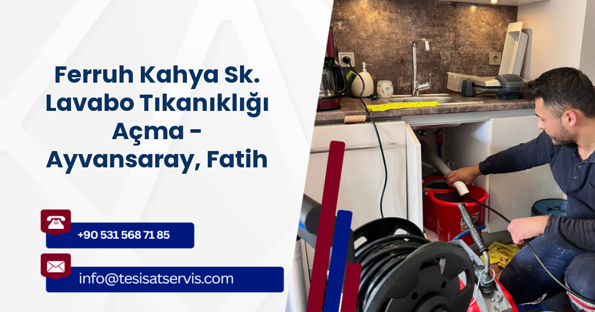 Ferruh Kahya Sk. Lavabo Tıkanıklığı Açma - Ayvansaray, Fatih
