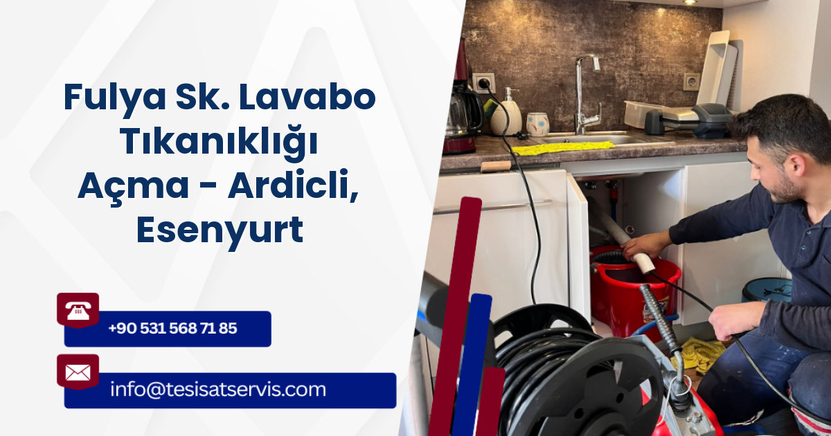 Fulya Sk. Lavabo Tıkanıklığı Açma - Ardicli, Esenyurt