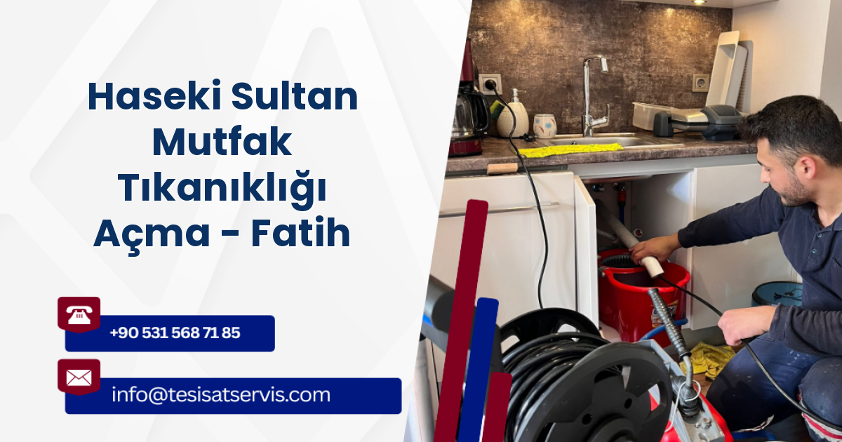 Haseki Sultan Mutfak Tıkanıklığı Açma - Fatih