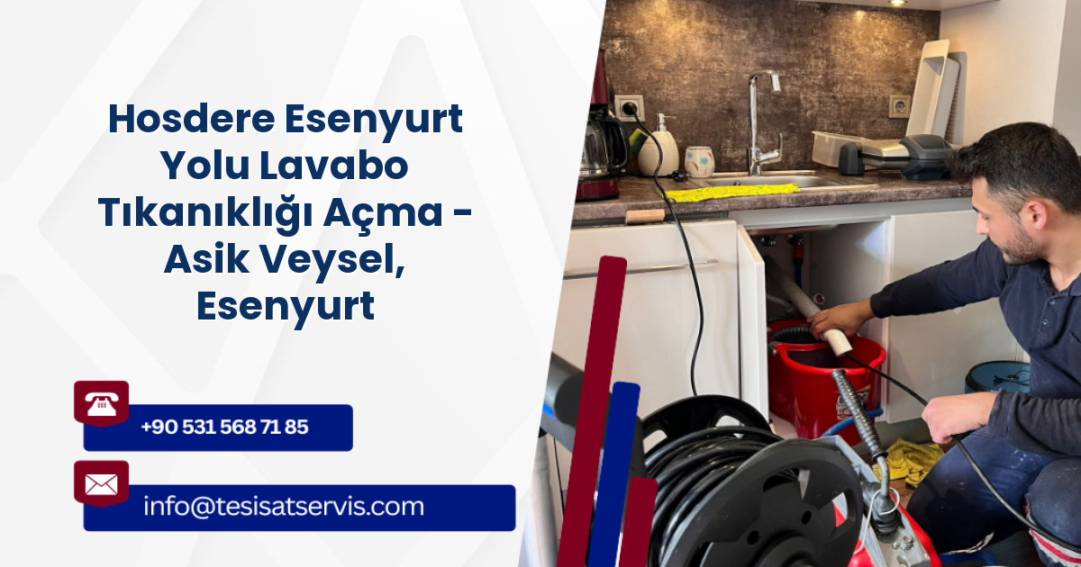 Hosdere Esenyurt Yolu Lavabo Tıkanıklığı Açma - Asik Veysel, Esenyurt