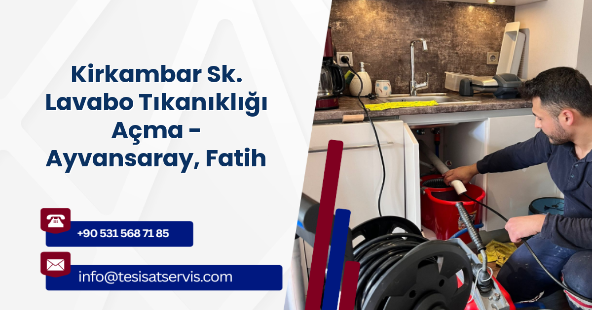 Kirkambar Sk. Lavabo Tıkanıklığı Açma - Ayvansaray, Fatih