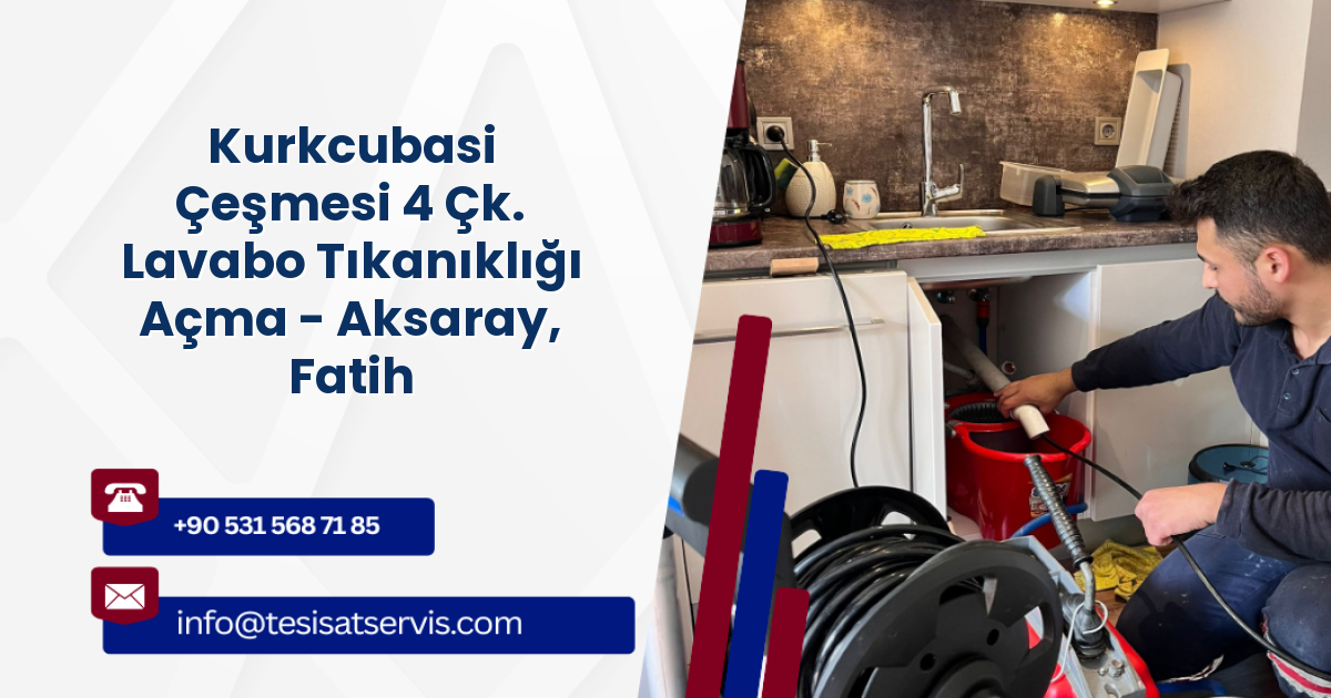 Kurkcubasi Çeşmesi 4 Çk. Lavabo Tıkanıklığı Açma - Aksaray, Fatih