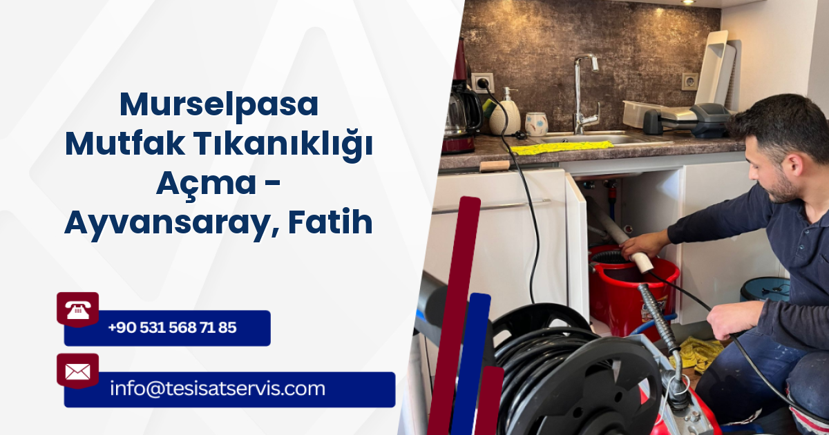 Murselpasa Mutfak Tıkanıklığı Açma - Ayvansaray, Fatih