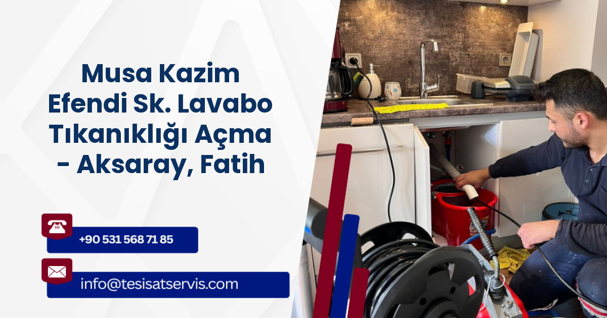 Musa Kazim Efendi Sk. Lavabo Tıkanıklığı Açma - Aksaray, Fatih