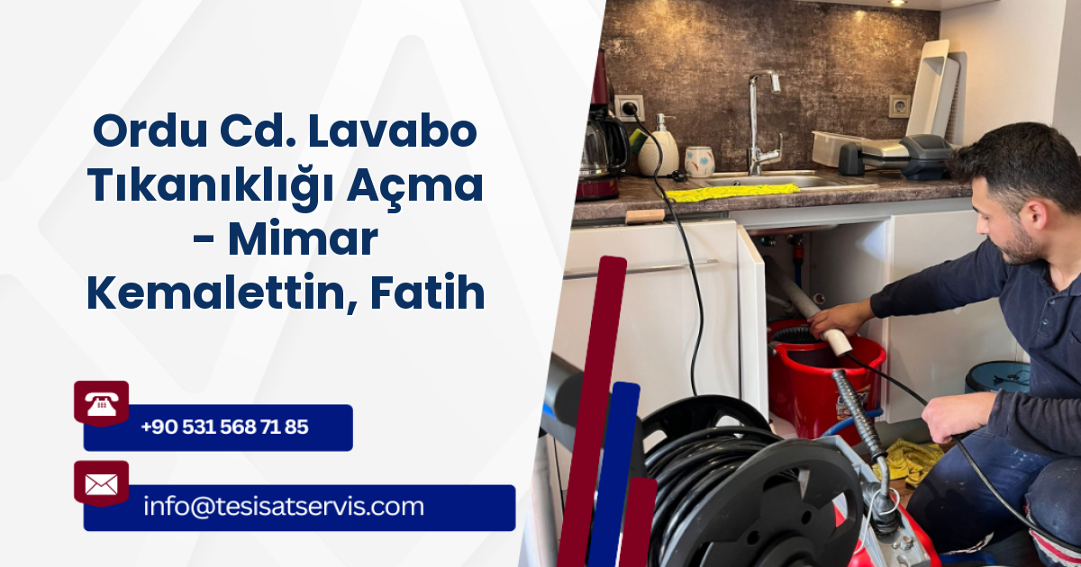 Ordu Cd. Lavabo Tıkanıklığı Açma - Mimar Kemalettin, Fatih