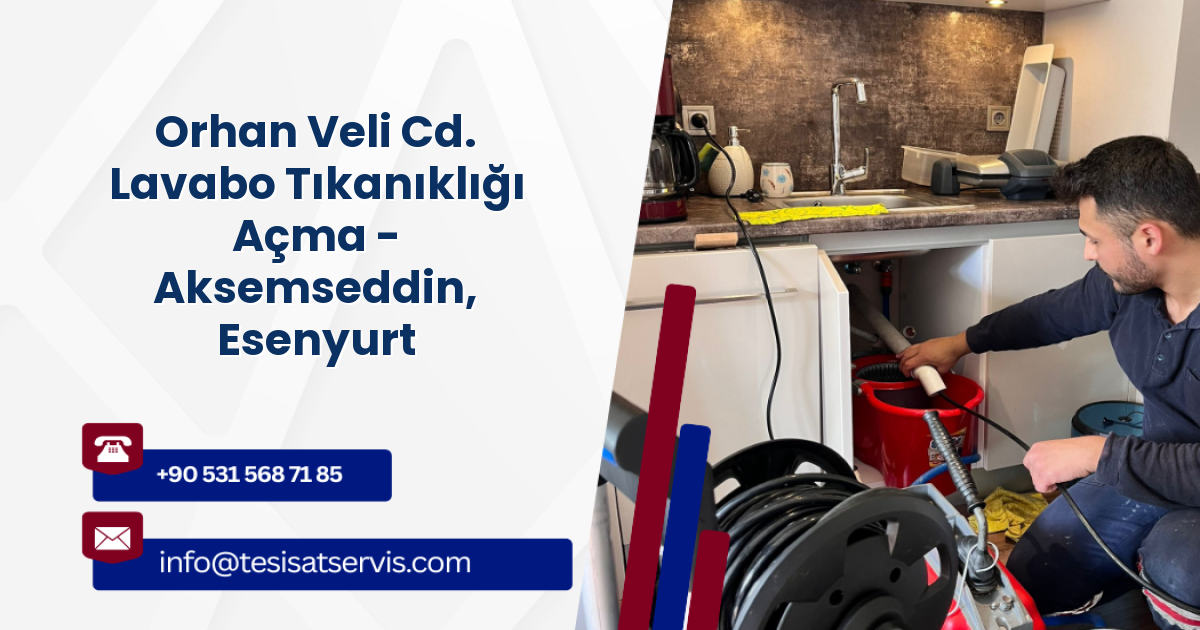 Orhan Veli Cd. Lavabo Tıkanıklığı Açma - Aksemseddin, Esenyurt