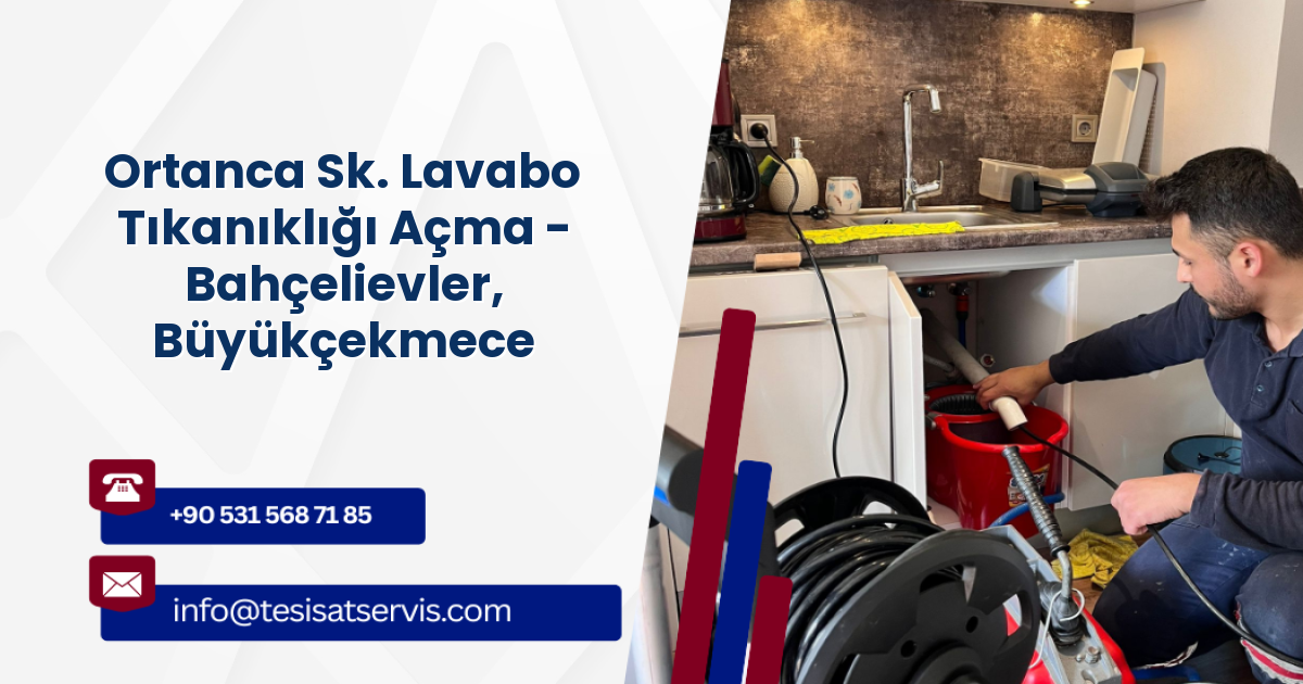 Ortanca Sk. Lavabo Tıkanıklığı Açma - Bahçelievler, Büyükçekmece