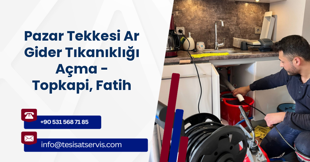 Pazar Tekkesi Ar Gider Tıkanıklığı Açma - Topkapi, Fatih