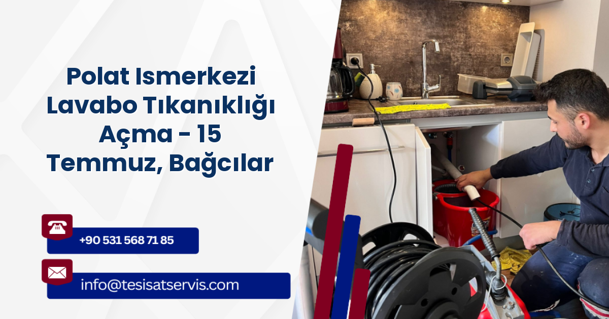 Polat Ismerkezi Lavabo Tıkanıklığı Açma - 15 Temmuz, Bağcılar