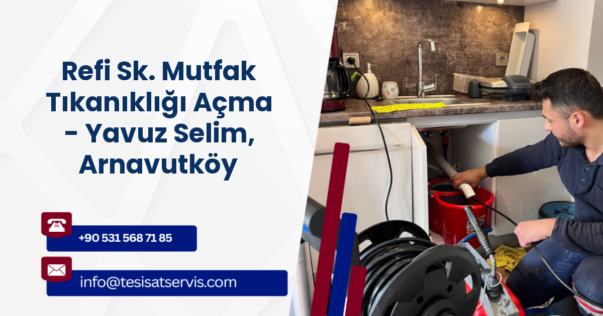 Refi Sk. Mutfak Tıkanıklığı Açma - Yavuz Selim, Arnavutköy