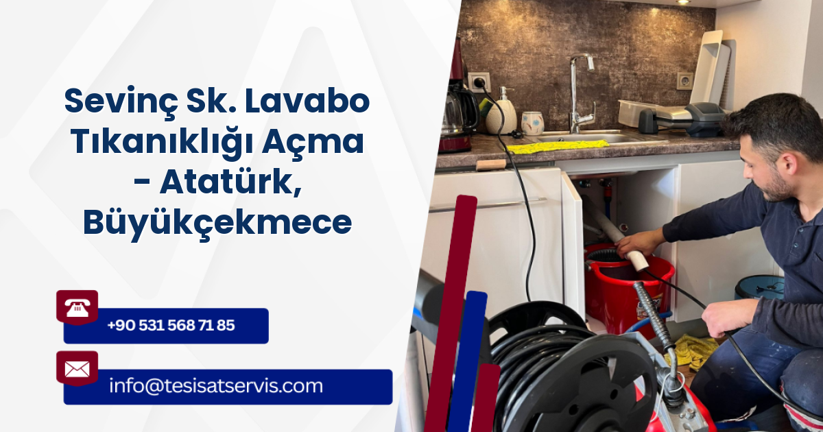 Sevinç Sk. Lavabo Tıkanıklığı Açma - Atatürk, Büyükçekmece