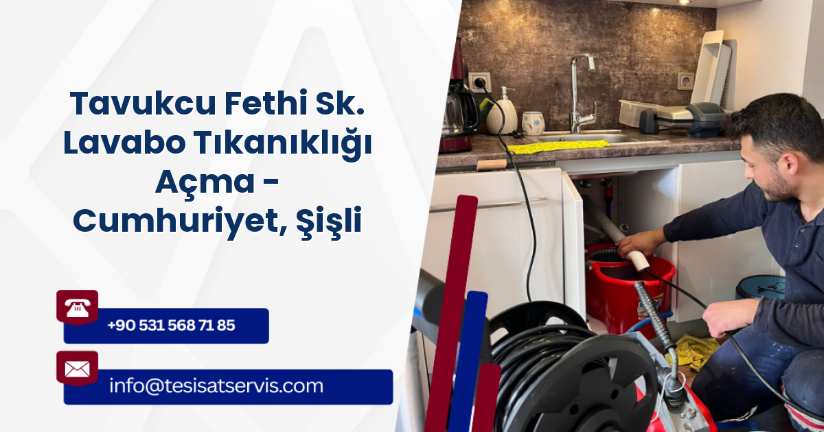 Tavukcu Fethi Sk. Lavabo Tıkanıklığı Açma - Cumhuriyet, Şişli