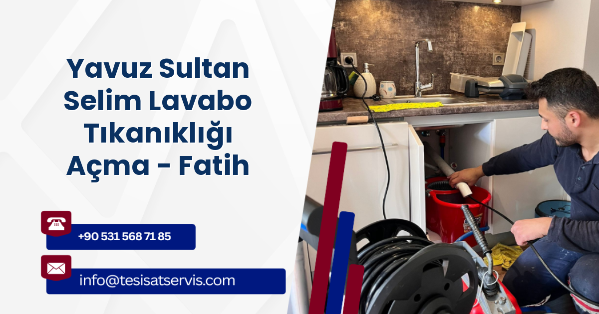 Yavuz Sultan Selim Lavabo Tıkanıklığı Açma - Fatih